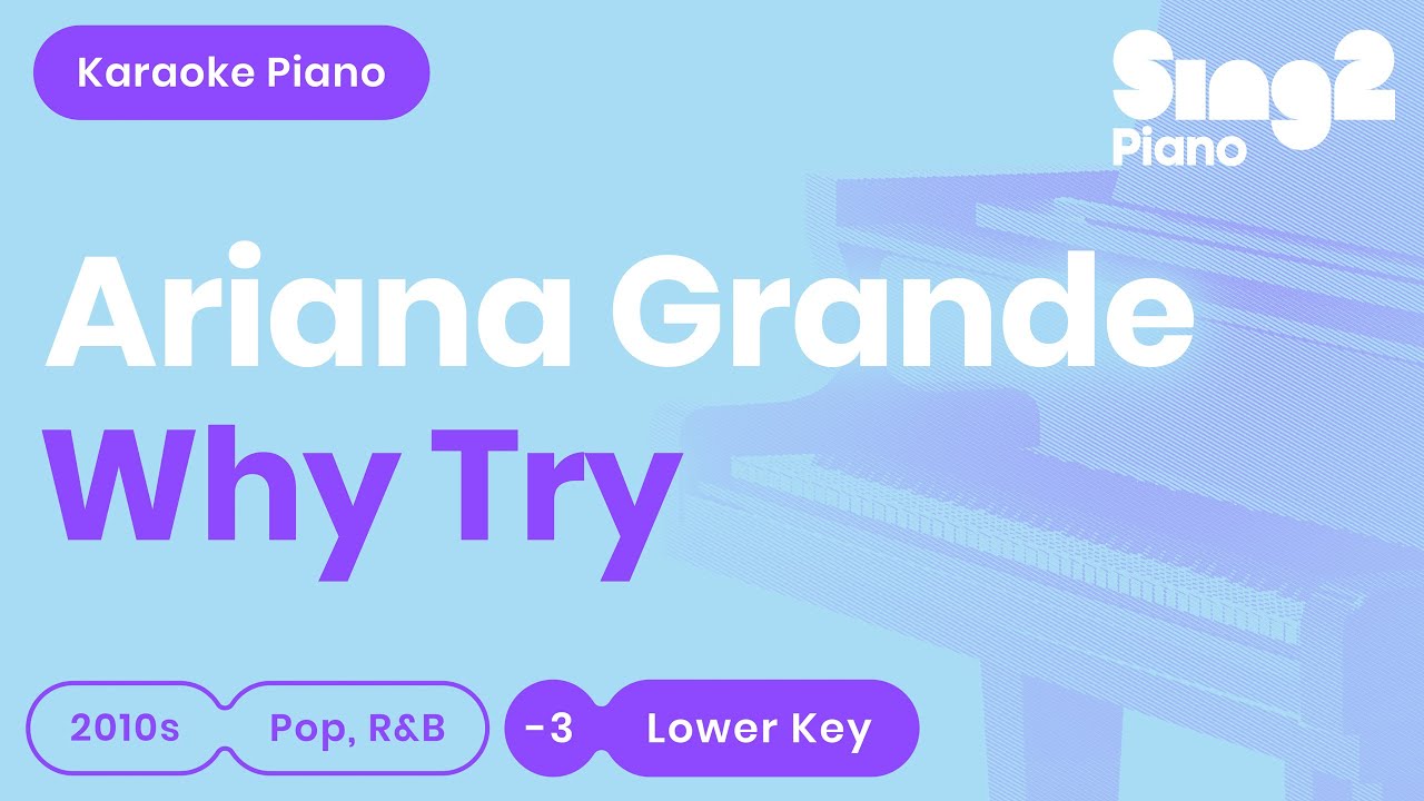 Ariana Grande - Why Try (Lower Key) Piano Karaoke