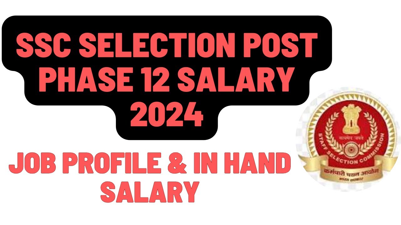 SSC PHASE 12 SELECTION 2024 SALARY IN HAND & JOB PROBILE