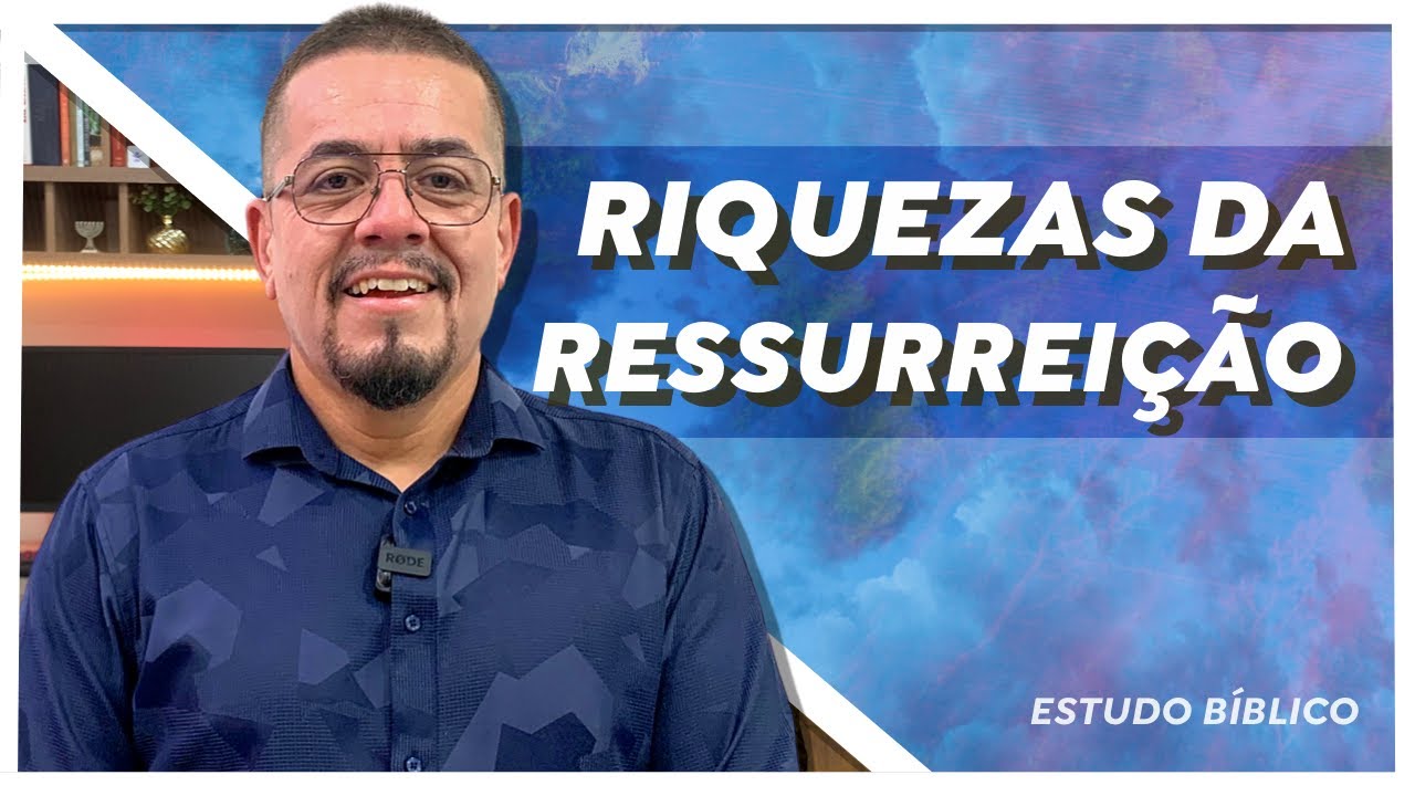 Páscoa e as riquezas da ressurreição - Estudo Bíblico e Teológico.