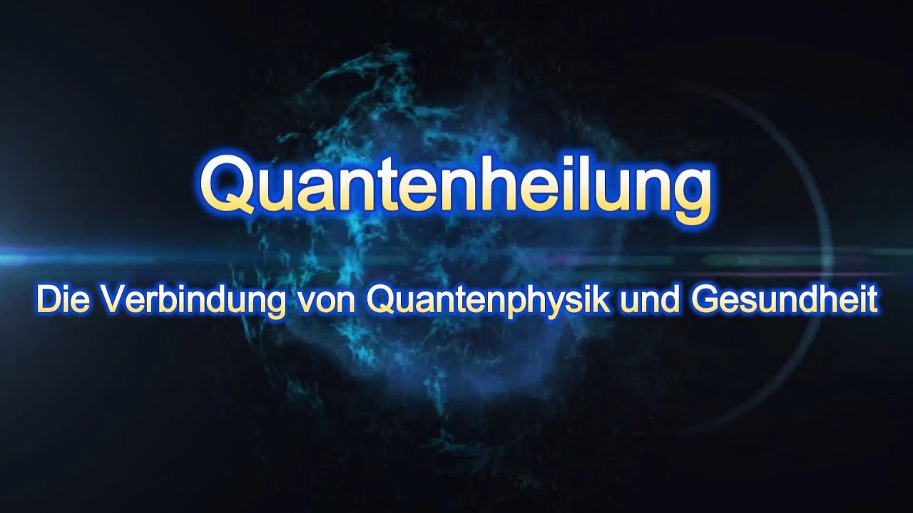 Quantenheilung - kompletter Film: Die Verbindung von Quantenphysik und Gesundheit.