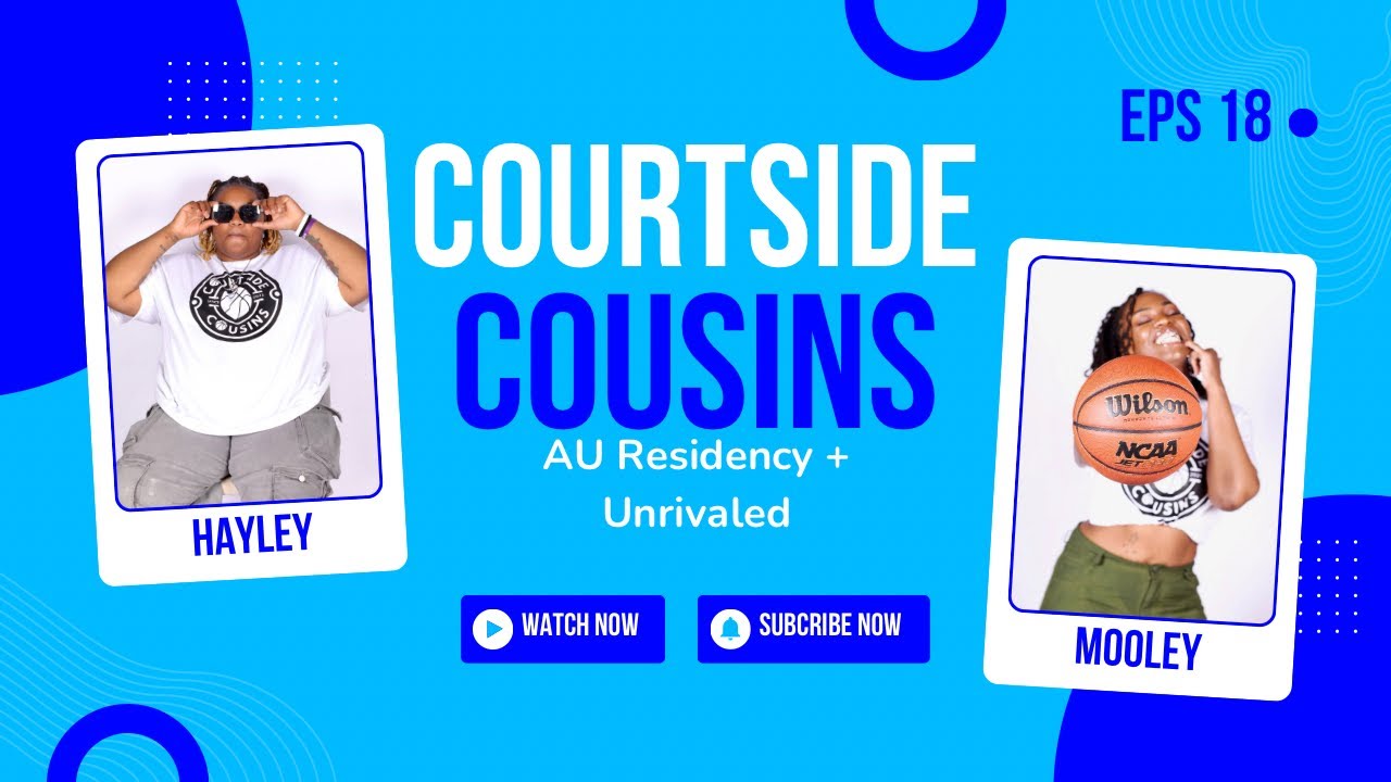 Courtside Cousins Episode 18: AU Residency + Unrivaled 