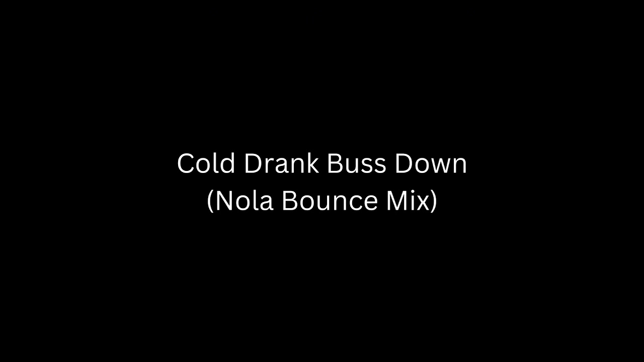 Cold Drank Buss Down (Nola Bounce Mix)