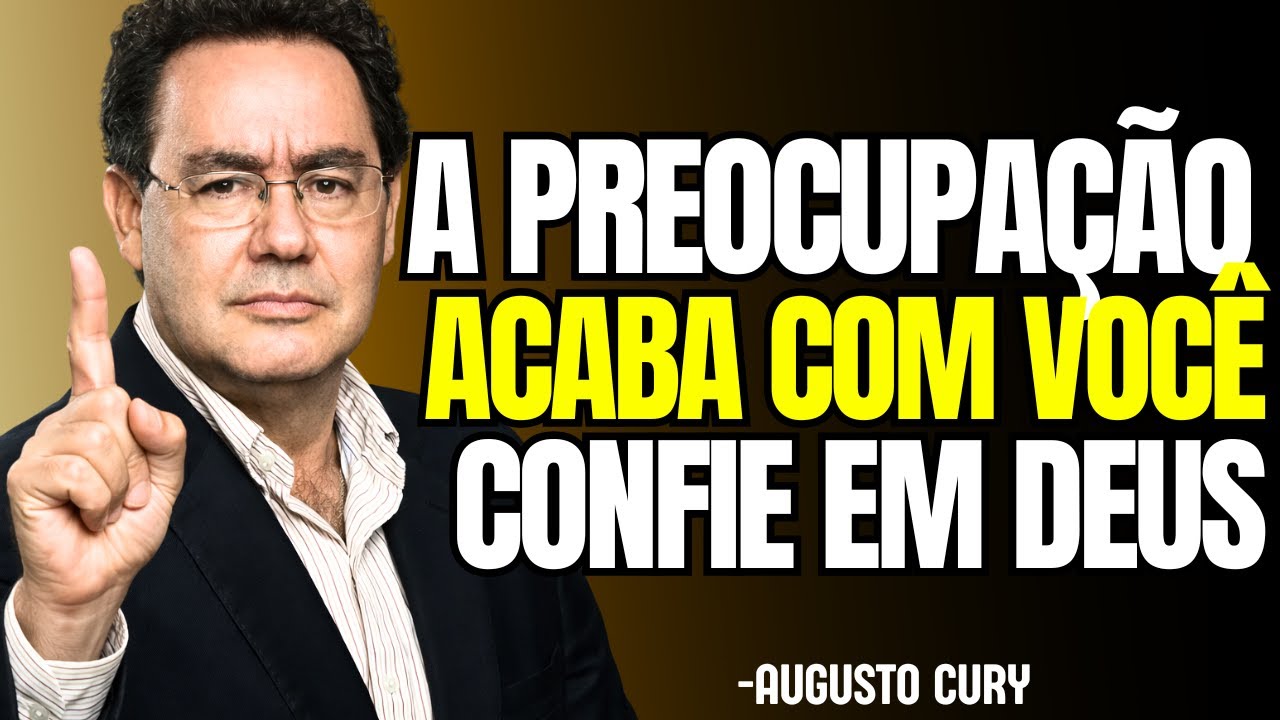 PARE DE SE PREOCUPAR! Confie em DEUS | AUGUSTO CURY