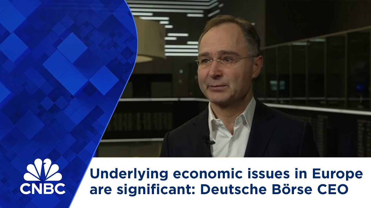Underlying economic issues in Europe are significant, says Deutsche B&ouml;rse CEO