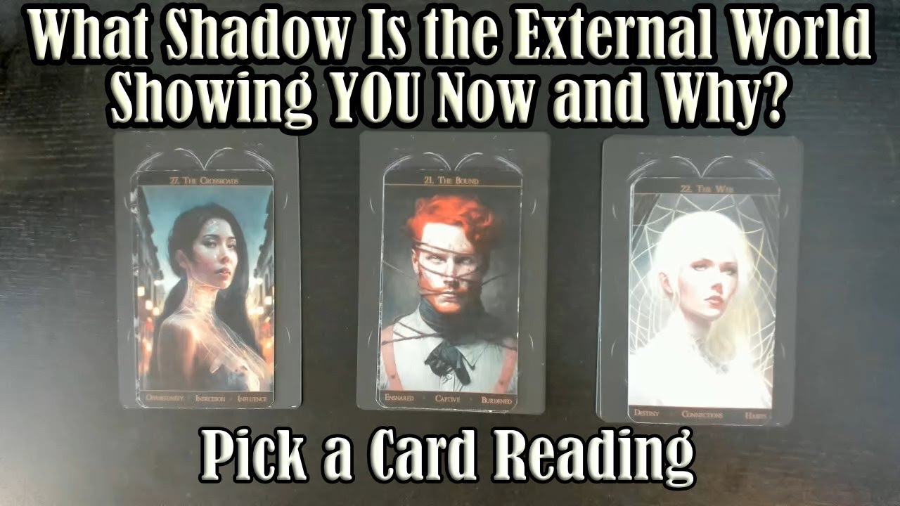 WHAT SHADOWS IN THE EXTERNAL WORLD ARE YOU CONFRONTING NOW AND WHY? PICK A CARD