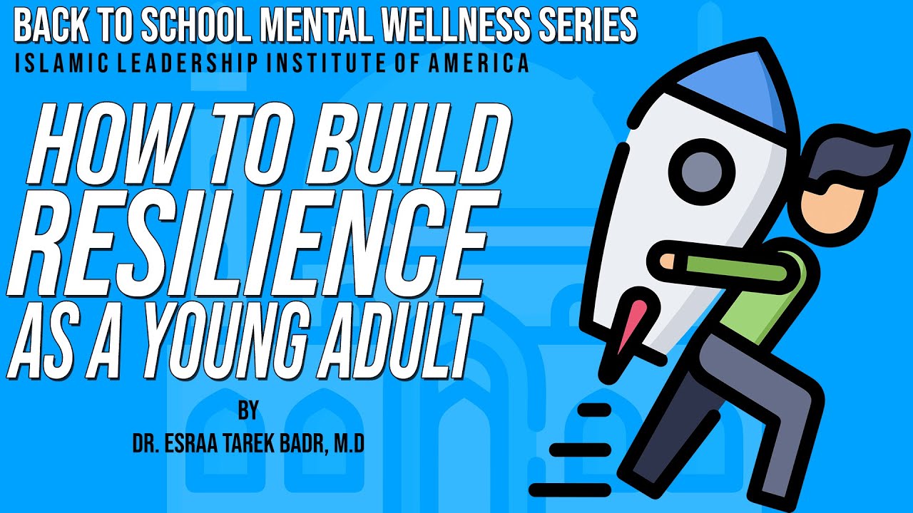 Building Resilience for Young Adults, Dr. Esraa Badr, Islamic Leadership Institute of America