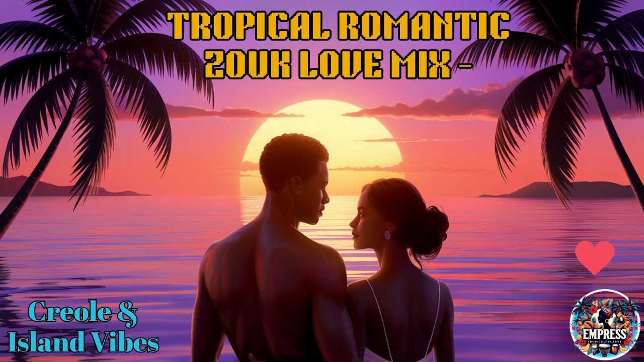 TROPICAL ROMANTIC MIX ZOUK LOVE&ndash; Creole & Island Vibes