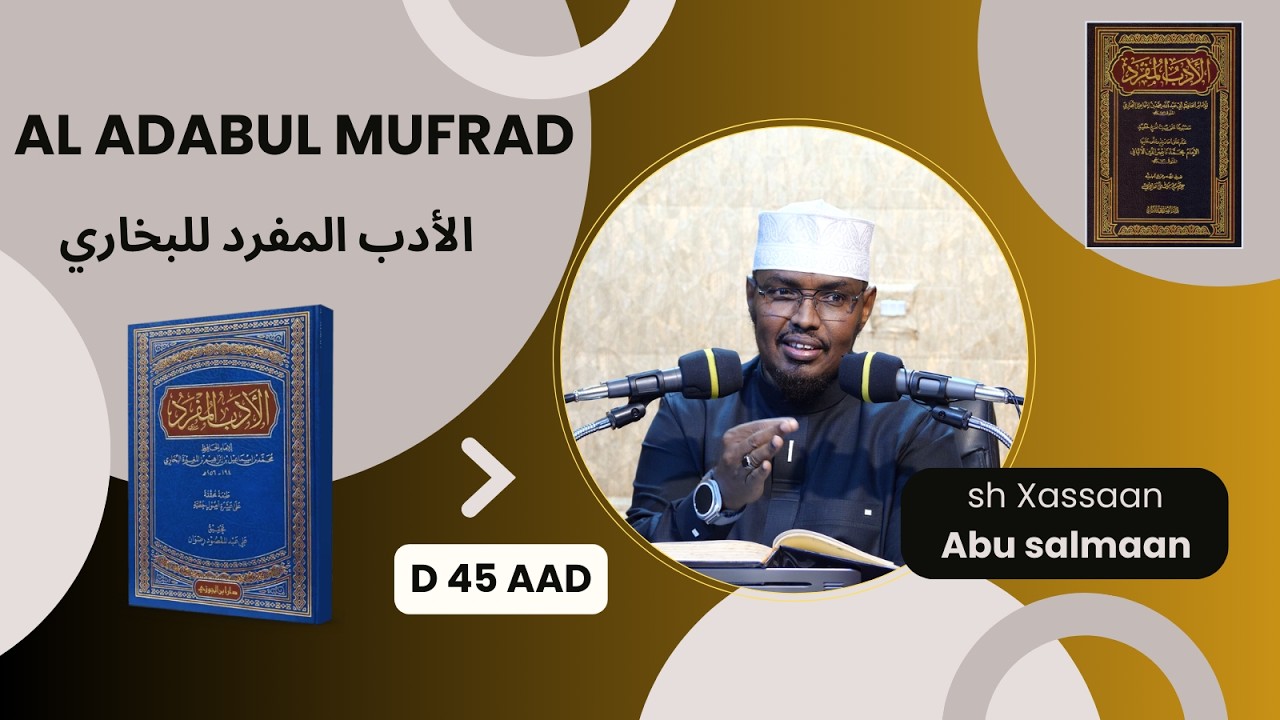 D 45 aad Kitaabka Adabul Mufrad ( الأدب المفرد للبخاري) Xadithka 703-730)  Sh Xassaan Abu Salmaan