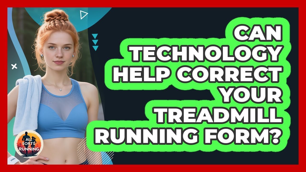 Can Technology Help Correct Your Treadmill Running Form? - All Sorts Of Running