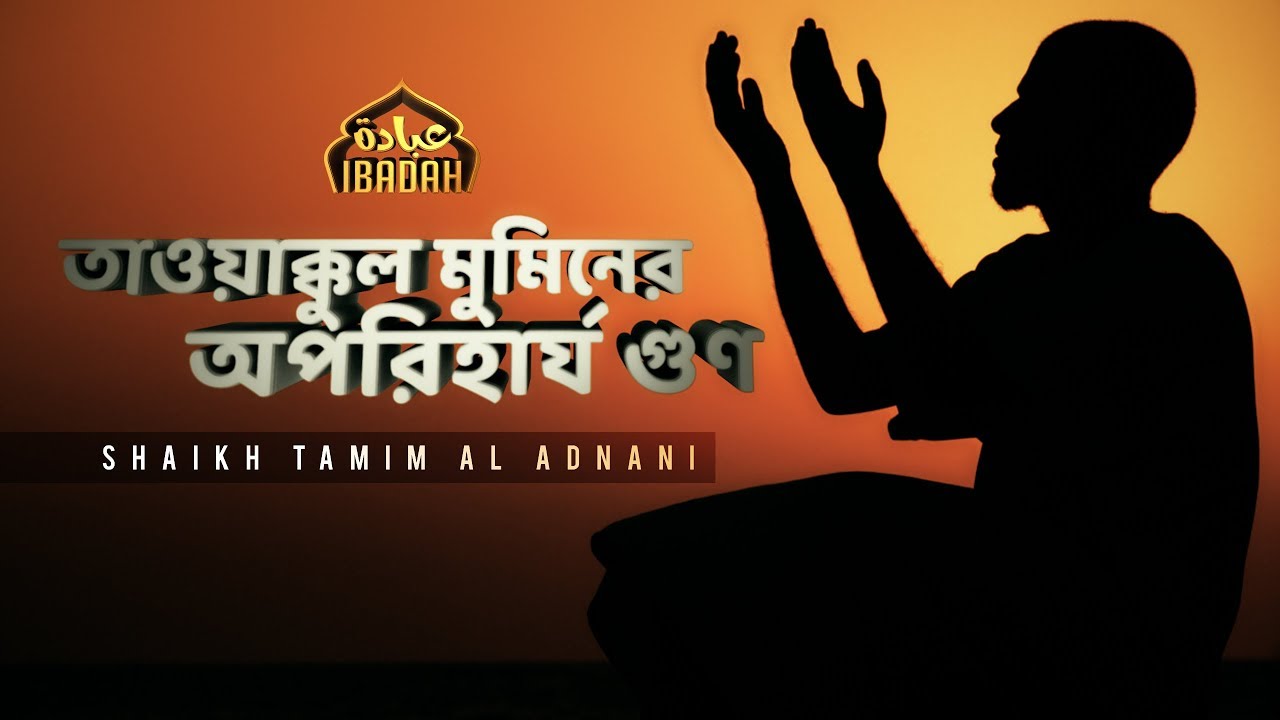 তাওয়াক্কুল মুমিনের অপরিহার্য গুণ || Shaikh Tamim Al Adnani