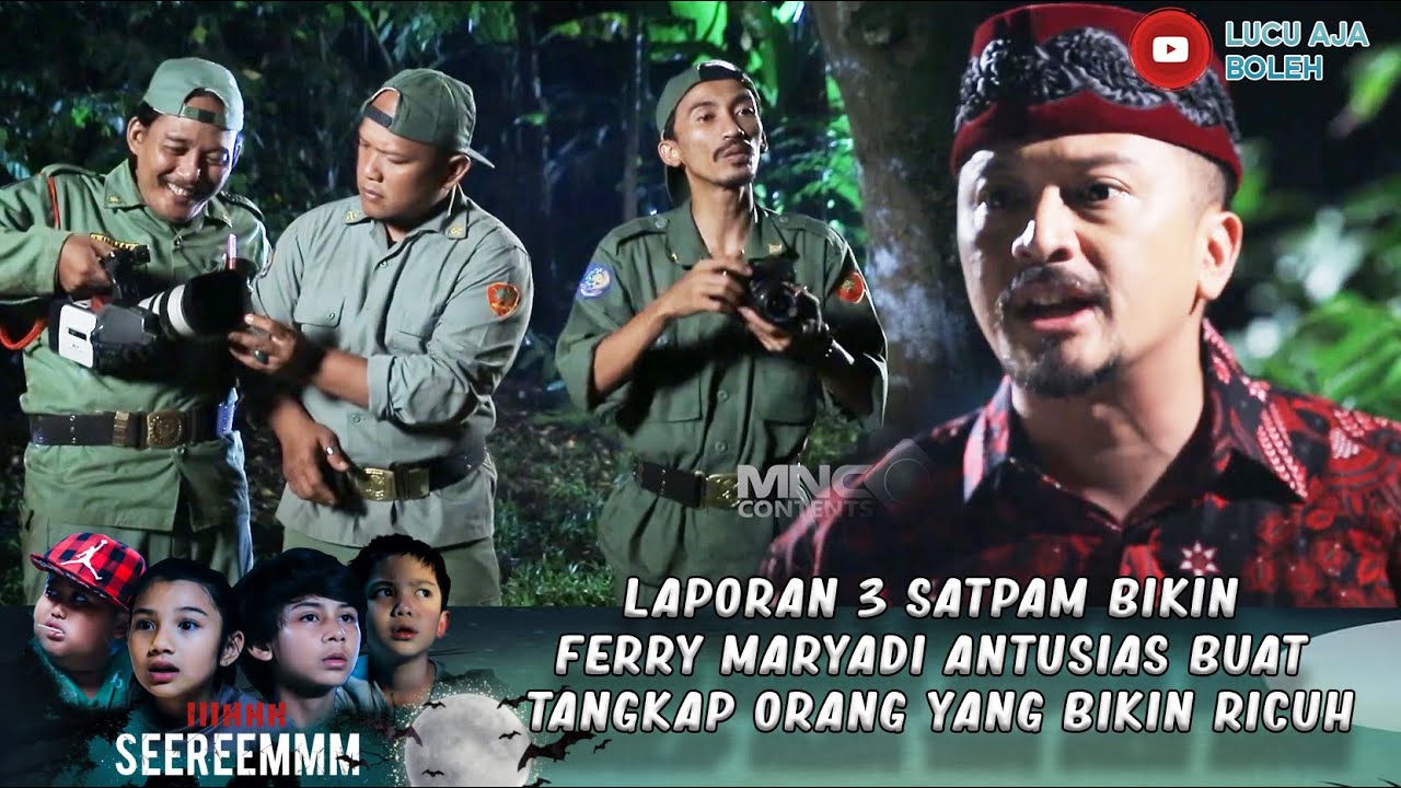 LAPORAN 3 SATPAM BIKIN FERRY MARYADI ANTUSIAS BUAT TANGKAP ORANG YANG BIKIN RICUH - IH SEREM