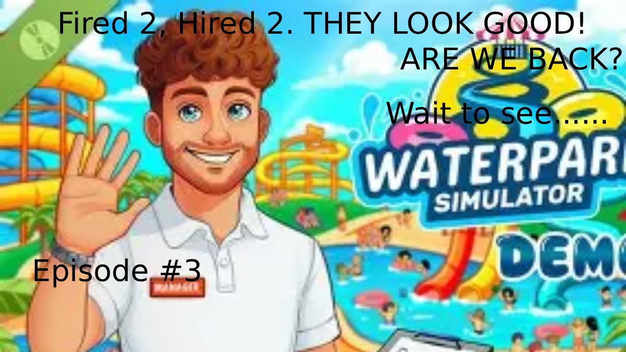 Fired 2, Hired 2. They look good! ARE WE BACK? (Waterpark Sim #3) Mix-Pool