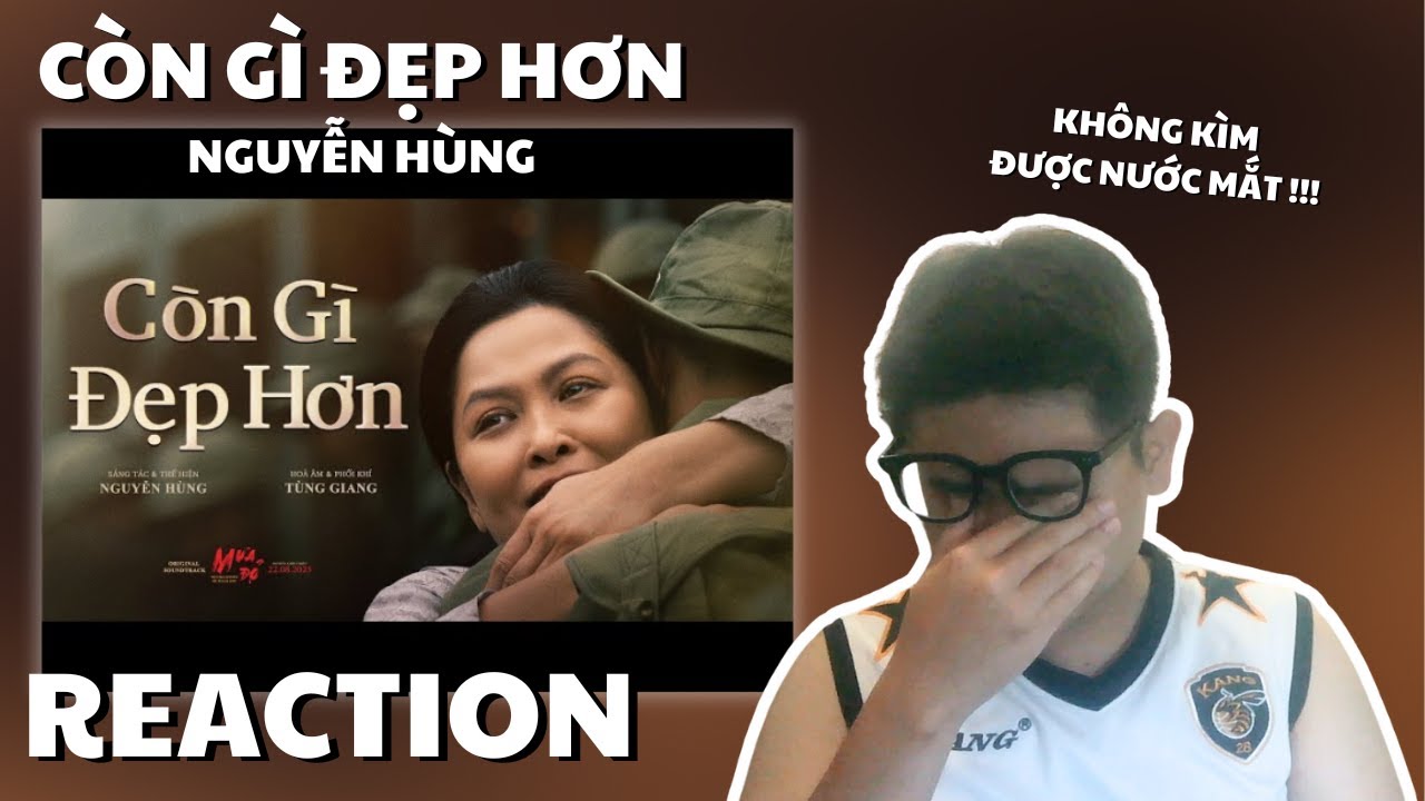 (REACTION) CÒN GÌ ĐẸP HƠN - NGUYỄN HÙNG I KHÔNG XÚC ĐỘNG KHÔNG PHẢI NGƯỜI VIỆT NAM !!!!