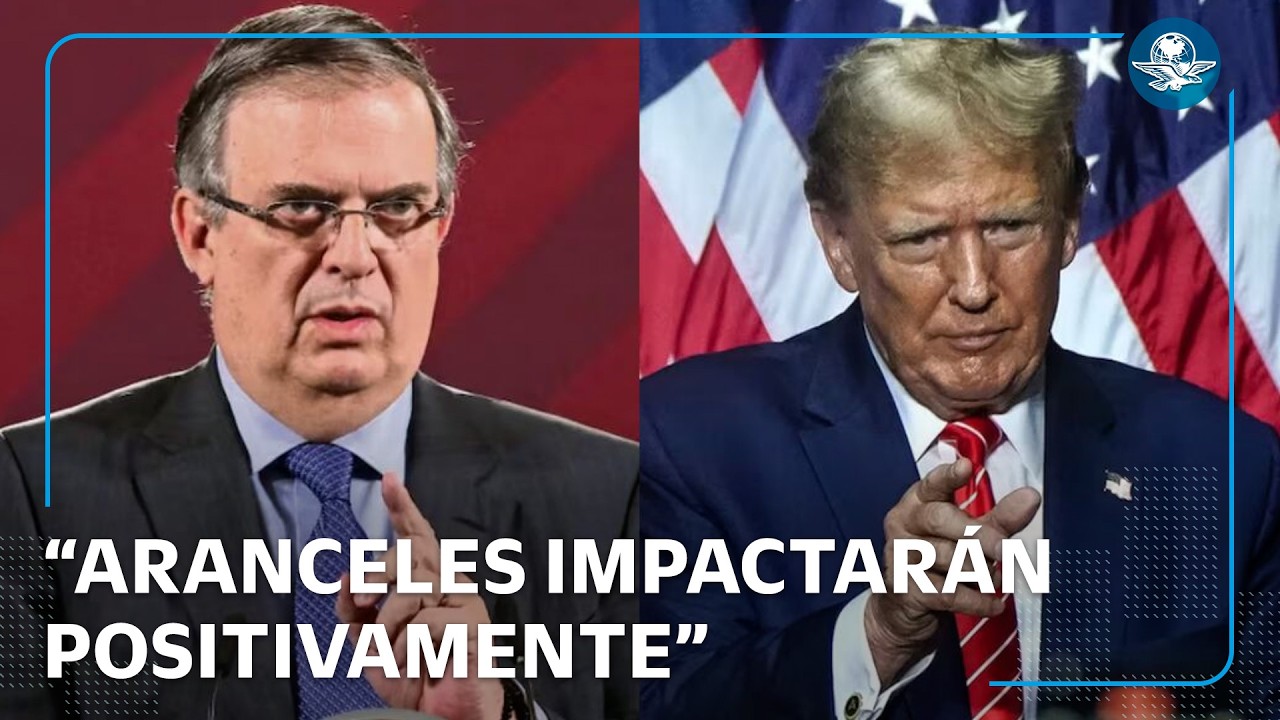 México se verá beneficiado con nuevos aranceles de EU, asegura Ebrard