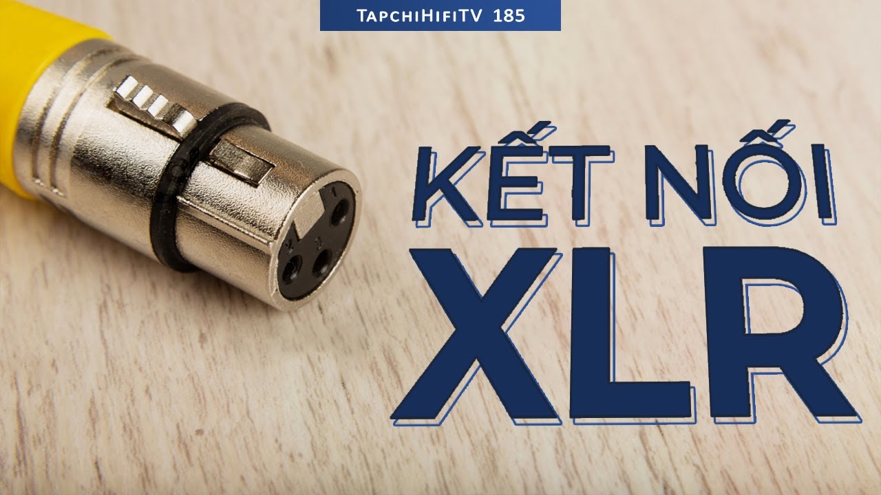 Tìm hiểu về kết nối balanced XLR | TapChiHiFi TV 185