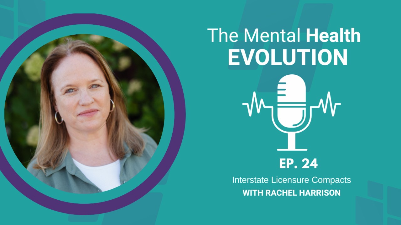 The Mental Health Evolution - Ep. 24: Interstate Licensure Compacts