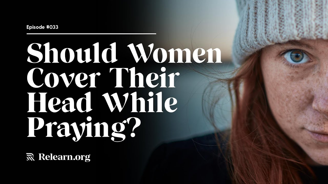 Real Christianity #33: Should Christian Women Wear A Head Covering While Praying or Prophesying?