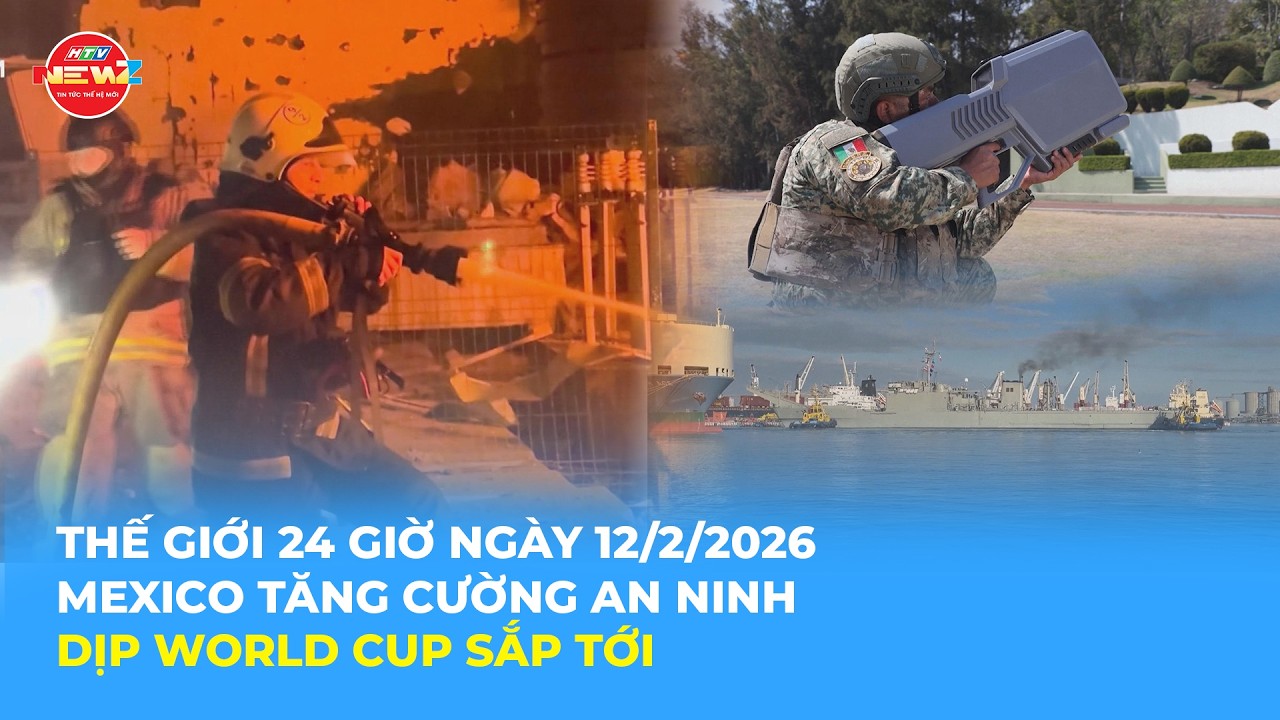 THẾ GIỚI 24H NGÀY 12/2/2026 | MEXICO TĂNG CƯỜNG AN NINH DỊP WORLD CUP SẮP TỚI