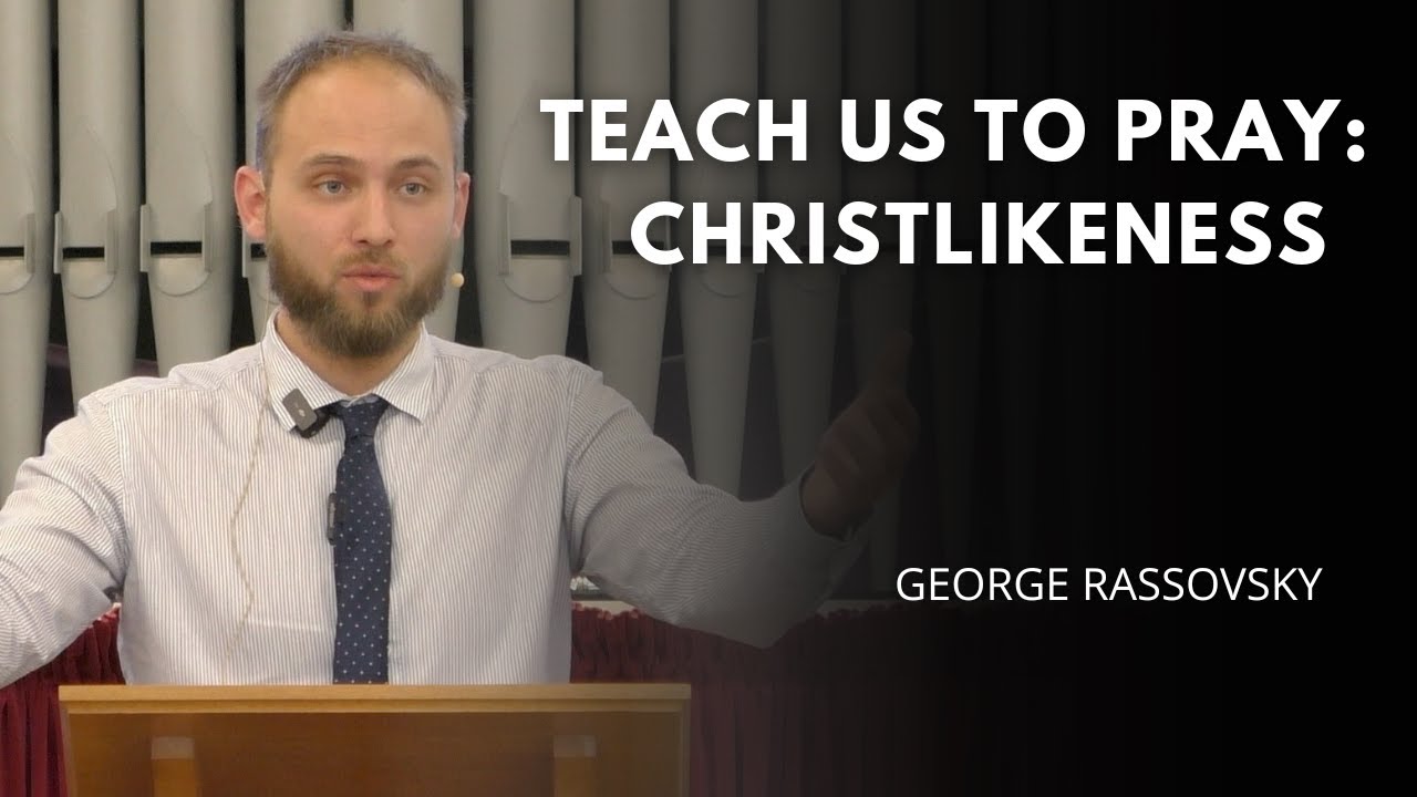 Teach Us To Pray: Christlikeness - George Rassovsky