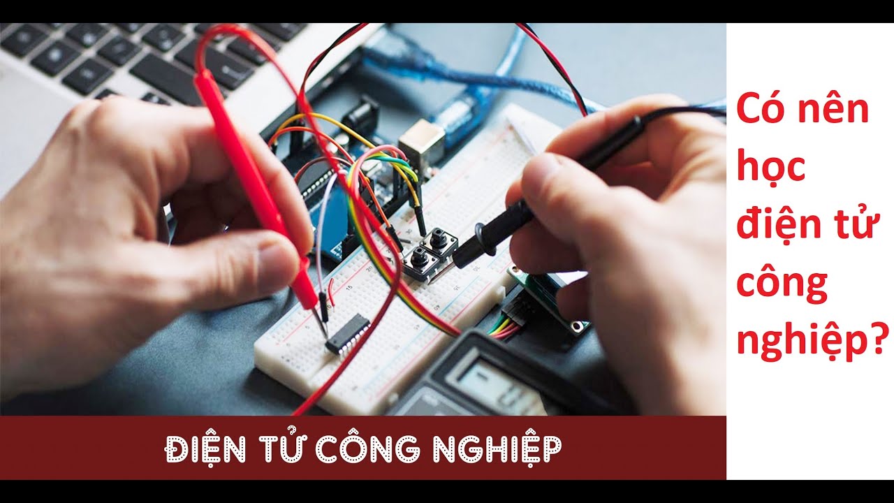 Điện tử công nghiệp ra trường làm gì? Có nên học điện tử công nghiệp?