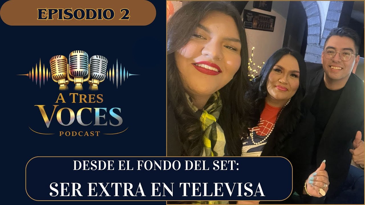 DESDE EL FONDO DEL SET: SER EXTRA EN TELEVISA  /A TRES VOCES / EP 2