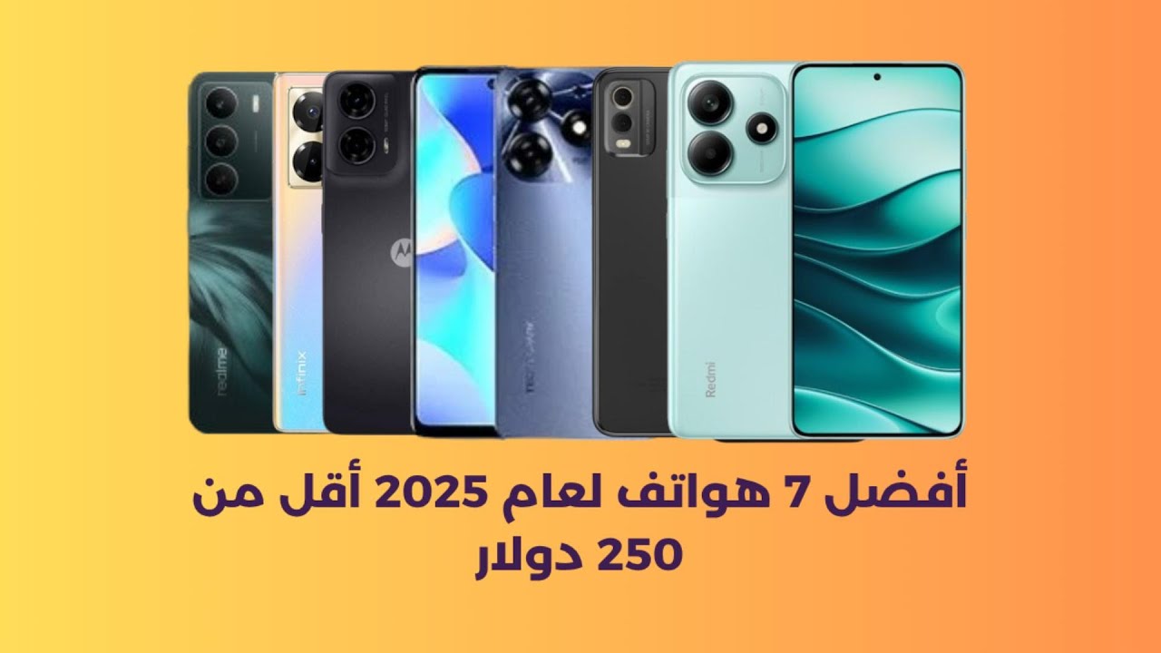 أفضل 7 هواتف لعام 2025 أقل من 250 دولار | قائمة الهواتف الاقتصادية الأبرز