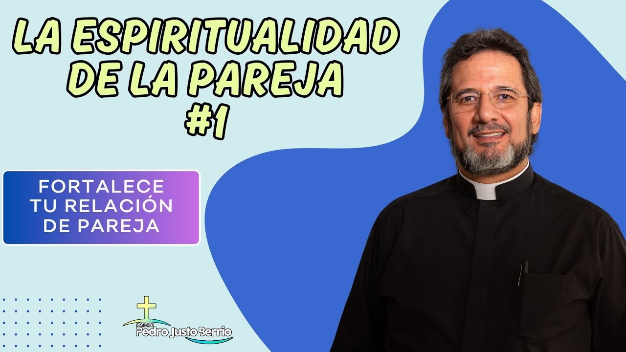 La espiritualidad de la pareja #1 | Padre Pedro Justo Berrío