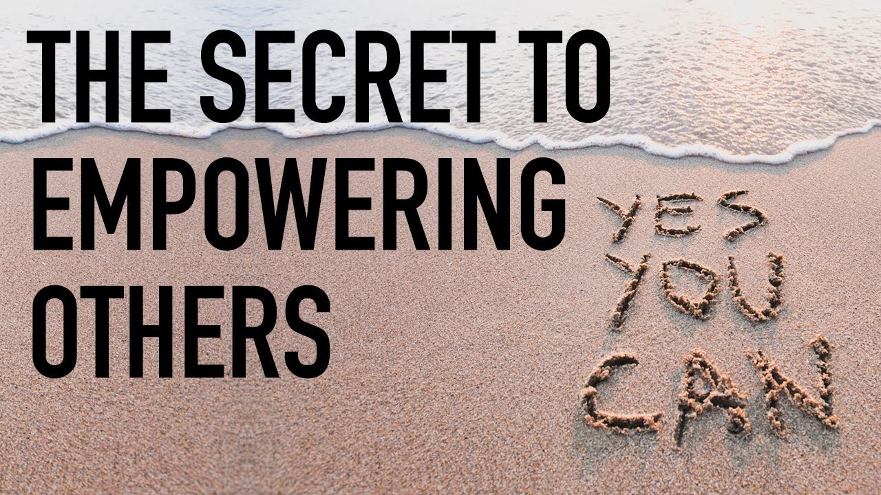 The Secret To Empowering Others