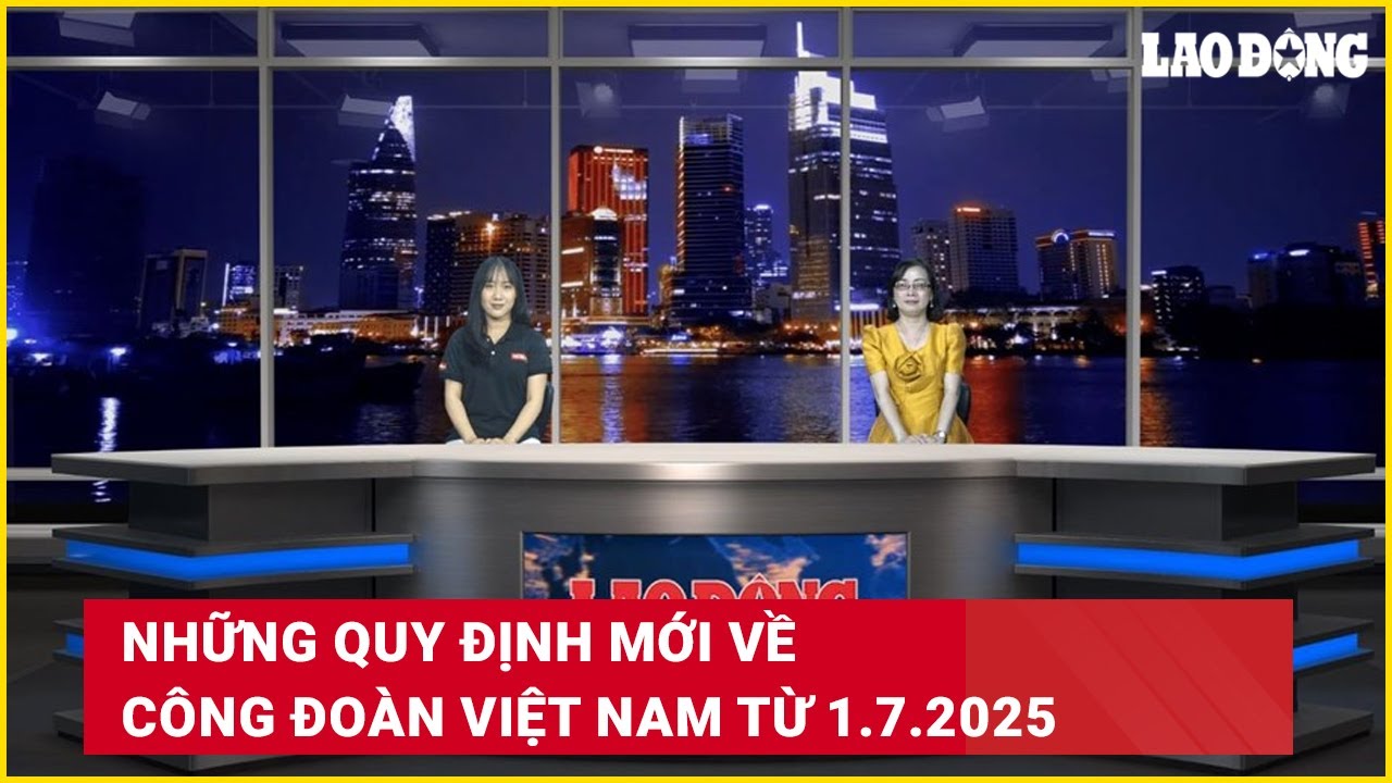 Những quy định mới về C&ocirc;ng đo&agrave;n Việt Nam từ 1.7.2025 | B&aacute;o Lao Động