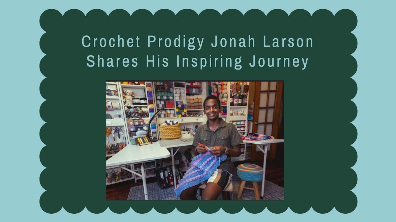 Crochet Prodigy Jonah Larson Shares His Inspiring Journey | Fiberchats, Episode: 315