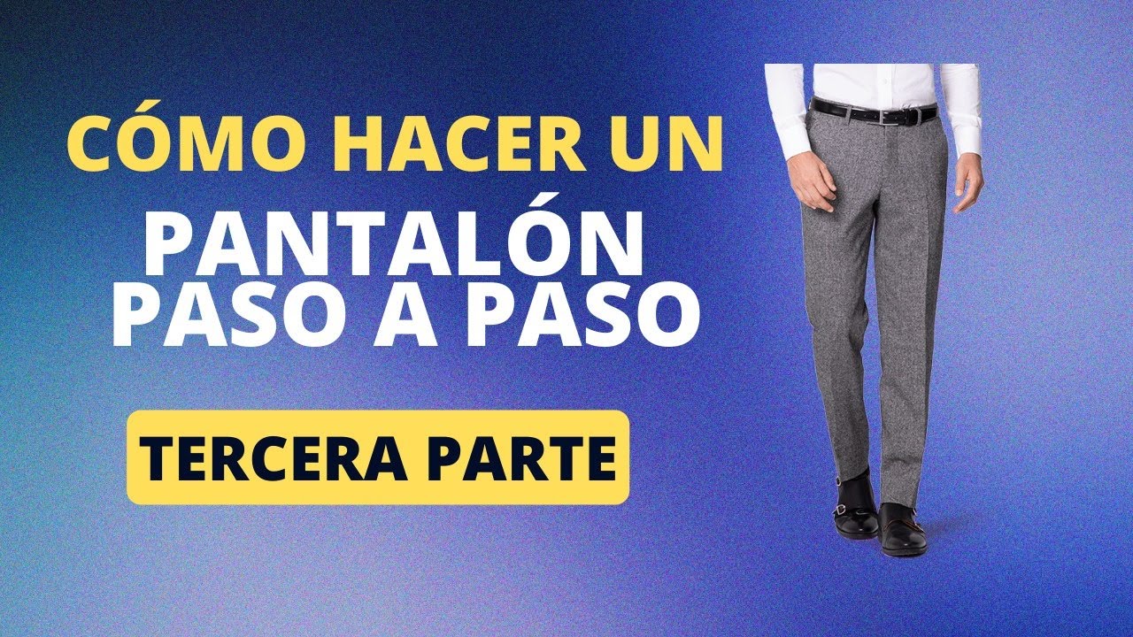 CONFECCIÓN DE PANTALÓN DE VARÓN, PASO A PASO, PARTE 3