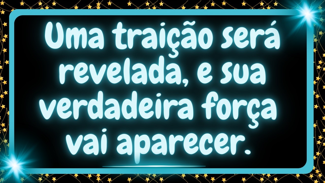 Uma traição será revelada, e sua verdadeira força vai aparecer.