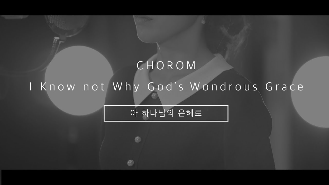 초롬CHOROM - 아 하나님의 은혜로 I Know not Why God's Wondrous Grace