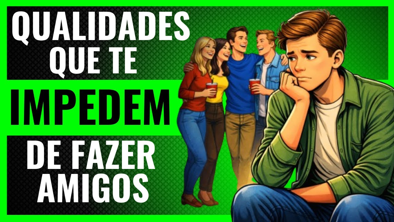 8 Qualidades de quem tem Dificuldade em Fazer Amigos