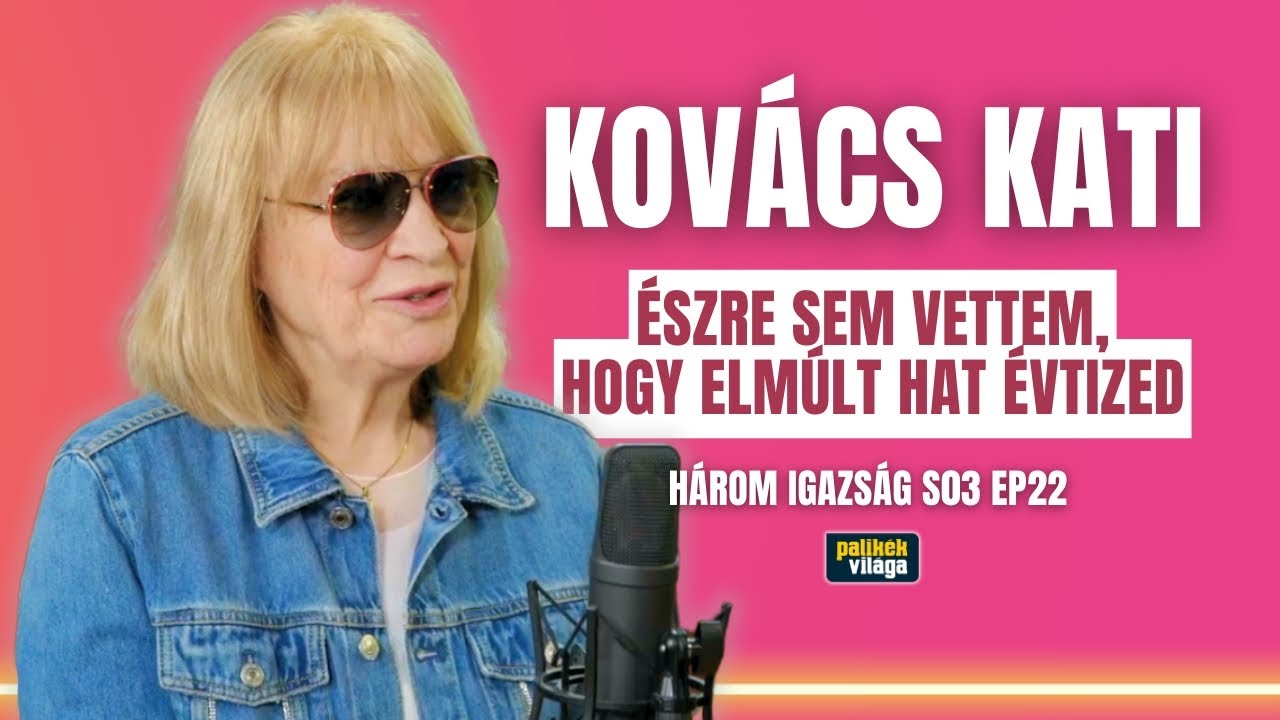 KOVÁCS KATI: ÉSZRE SEM VETTEM, HOGY ELMÚLT HAT ÉVTIZED / Három igazság / Palikék Világa