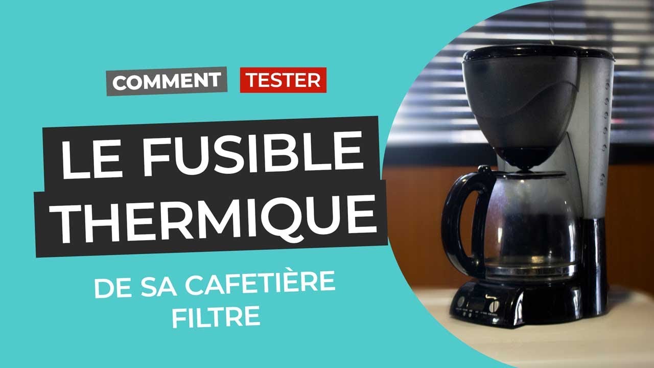 Comment tester le fusible thermique de sa cafetière filtre ?
