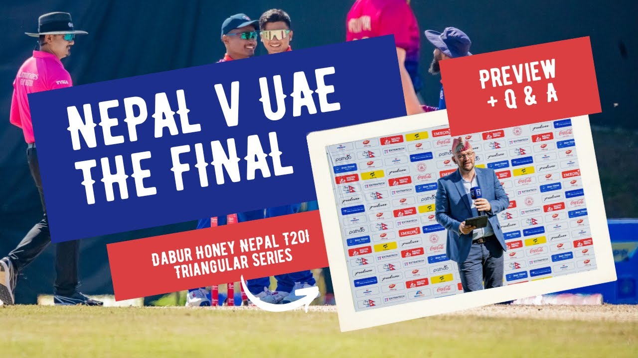 Nepal vs UAE - The Tri Series Final Preview from Kathmandu