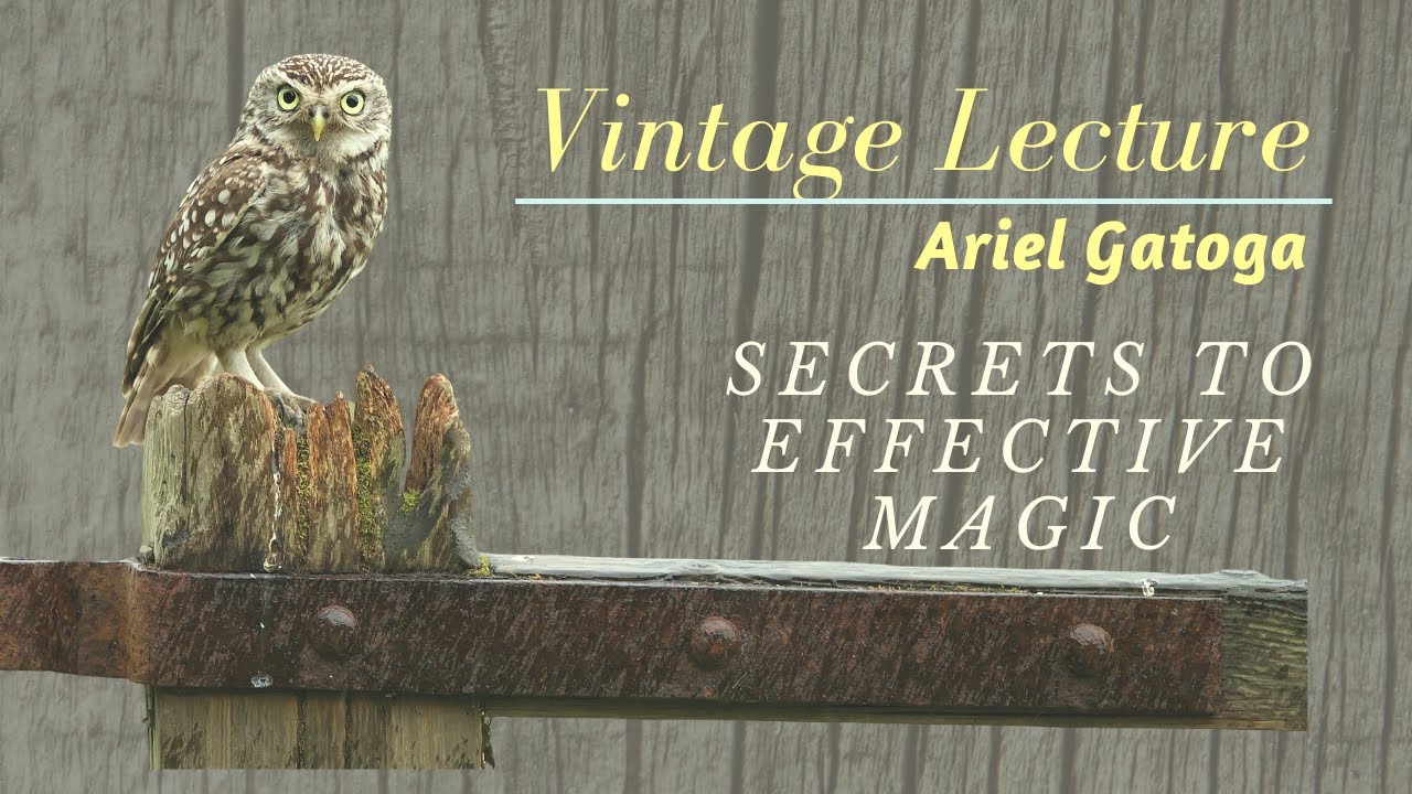 Secrets to Effective Magic--A Vintage Lecture by Ariel Gatoga