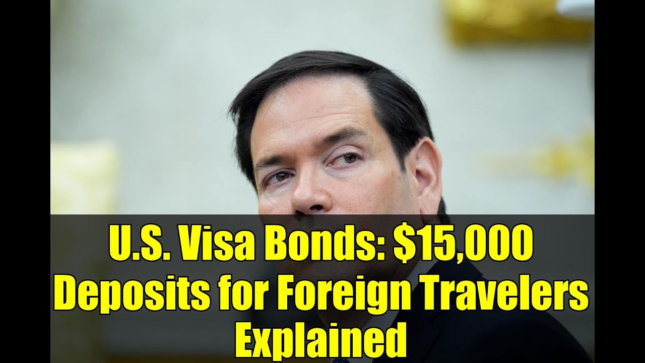 U.S. Visa Bonds: $15,000 Deposits for Foreign Travelers Explained