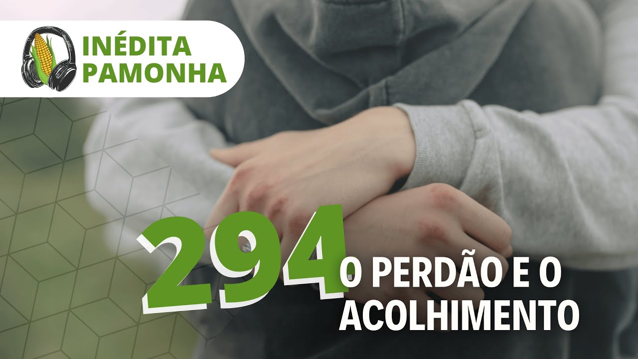 Inédita Pamonha 294 - O perdão e o acolhimento