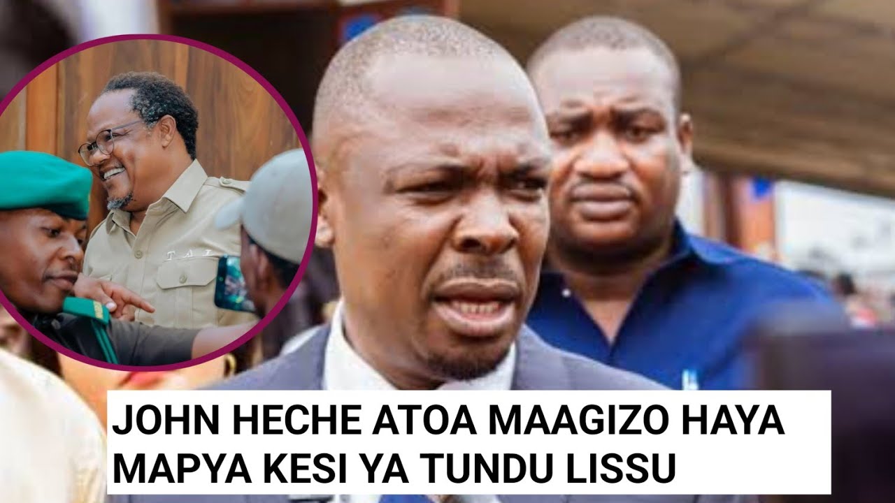 SIKIA MAAGIZO MAPYA YA JOHN HECHE KWA WANACHADEMA KESI YA TUNDU LISSU