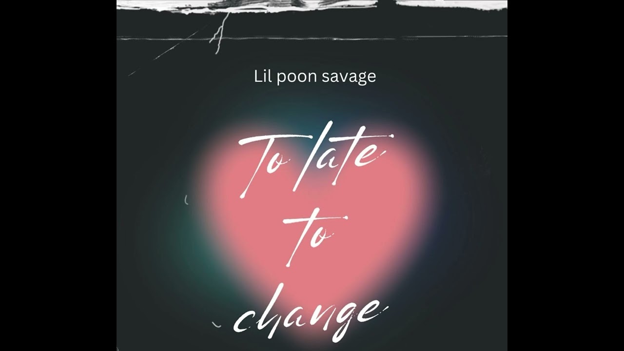 Lil poon savage- To Late To Change