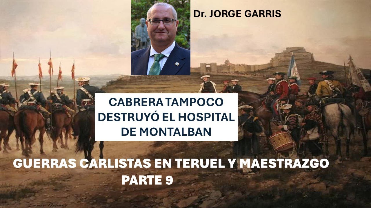 PARTE 9. CABRERA TAMPOCO DESTRUYO HOSPITAL DE MONTALBAN. GUERRAS CARLISTAS TERUEL. Dr. JORGE GARRIS