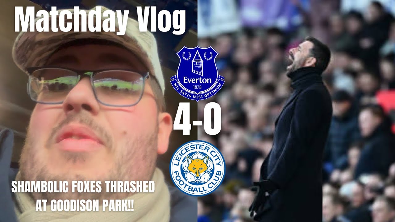 SHAMBOLIC Foxes THRASHED At Goodison Park!!|Everton 4-0 Leicester City|Matchday Vlog|