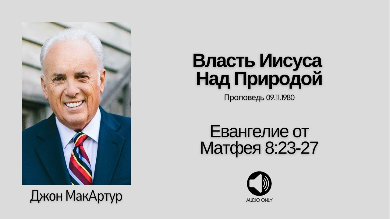 🔊 Власть Иисуса Над Природой - Матфея 8:23-27 - Джон МакАртур