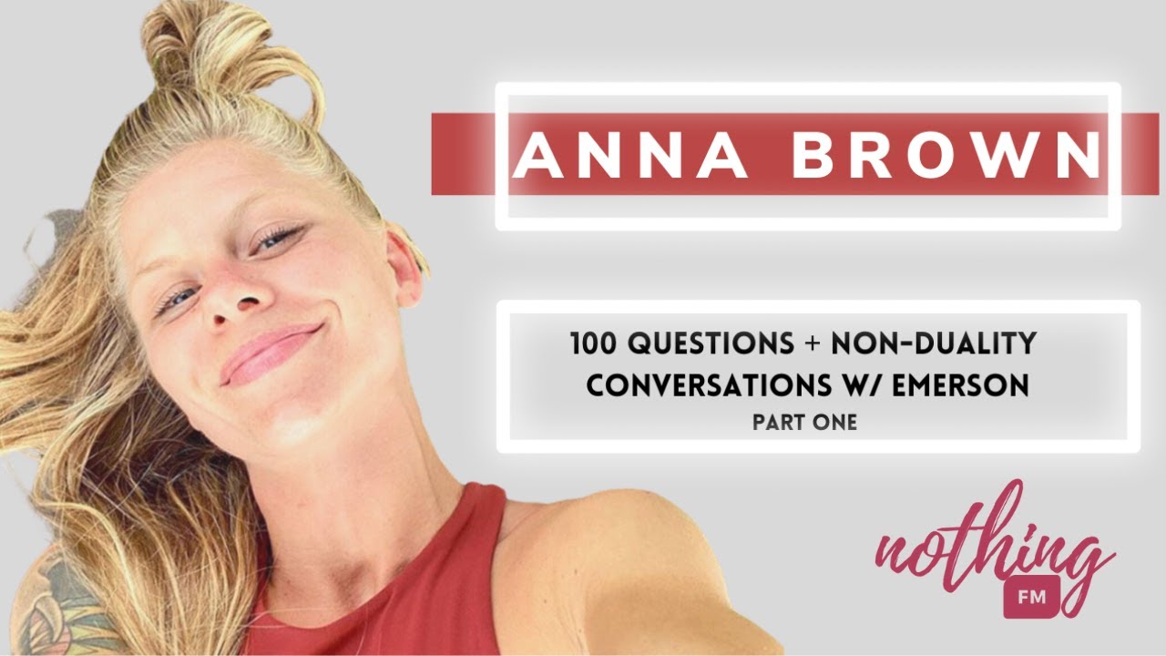 ANNA BROWN | Nonduality Interview (100 questions + conversations)  Part 1 w/ Emerson