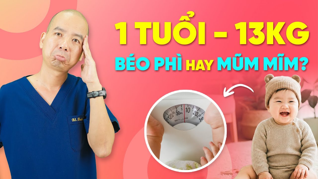 Trẻ 1 tuổi nặng 13kg có phải BÉO PHÌ không và đây là sự thật khiến bố mẹ thót tim | BS Lê Xuân Dương