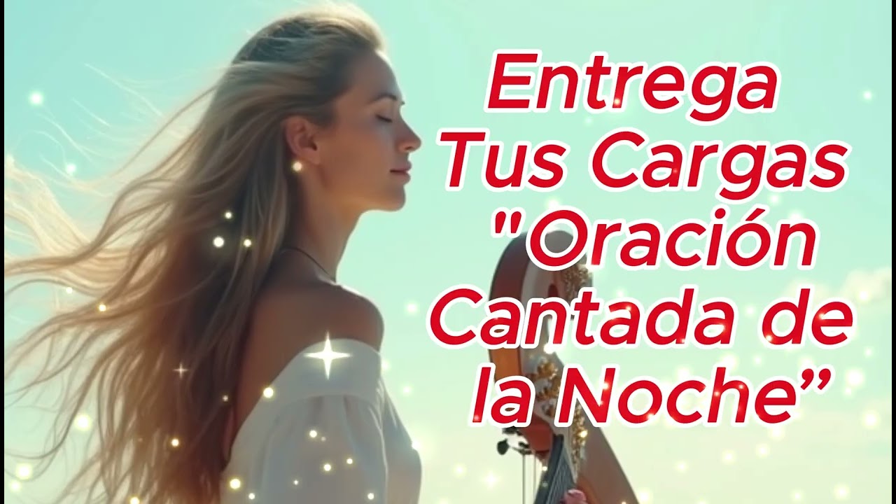 🎵💖Entrega tus cargas a Dios, Oración cantada para la noche🎵💖