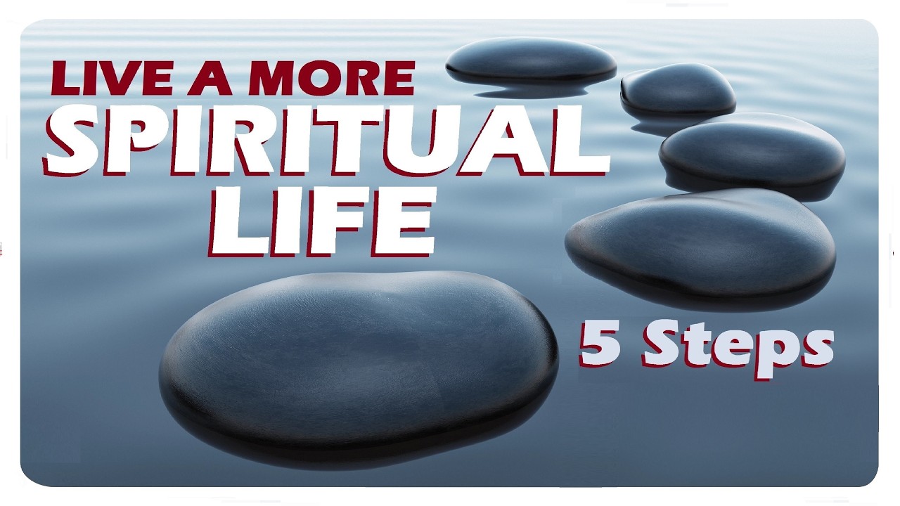 LIVING A MORE SPIRITUAL LIFE   Five Easy Steps for Beginners