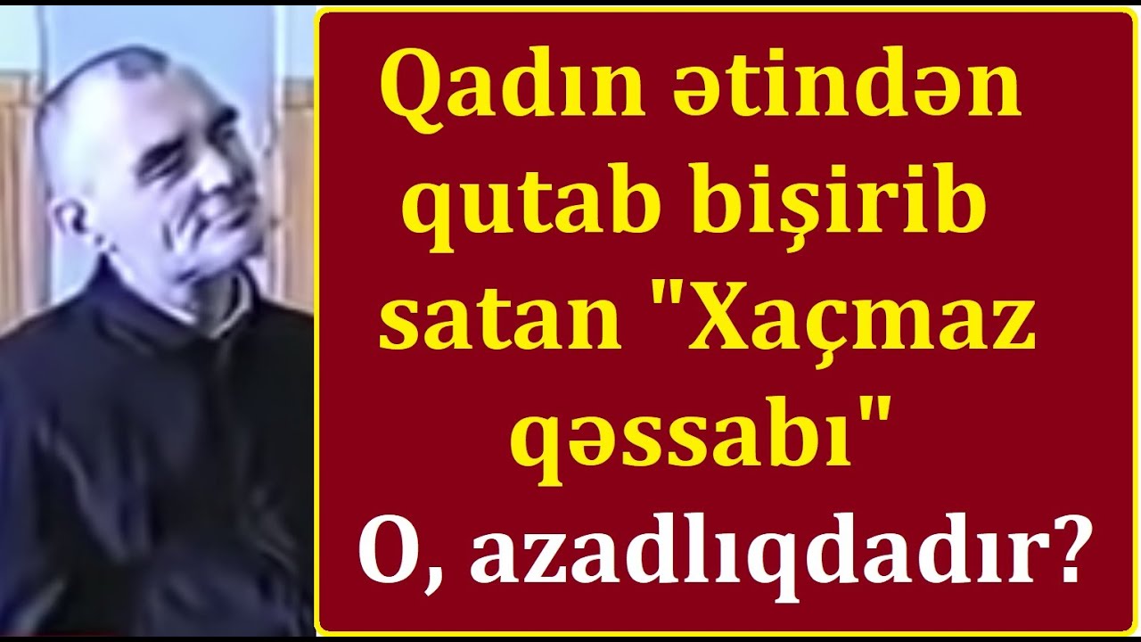Qadın əti yeyən, adam ətindən qutab bişirib satan 